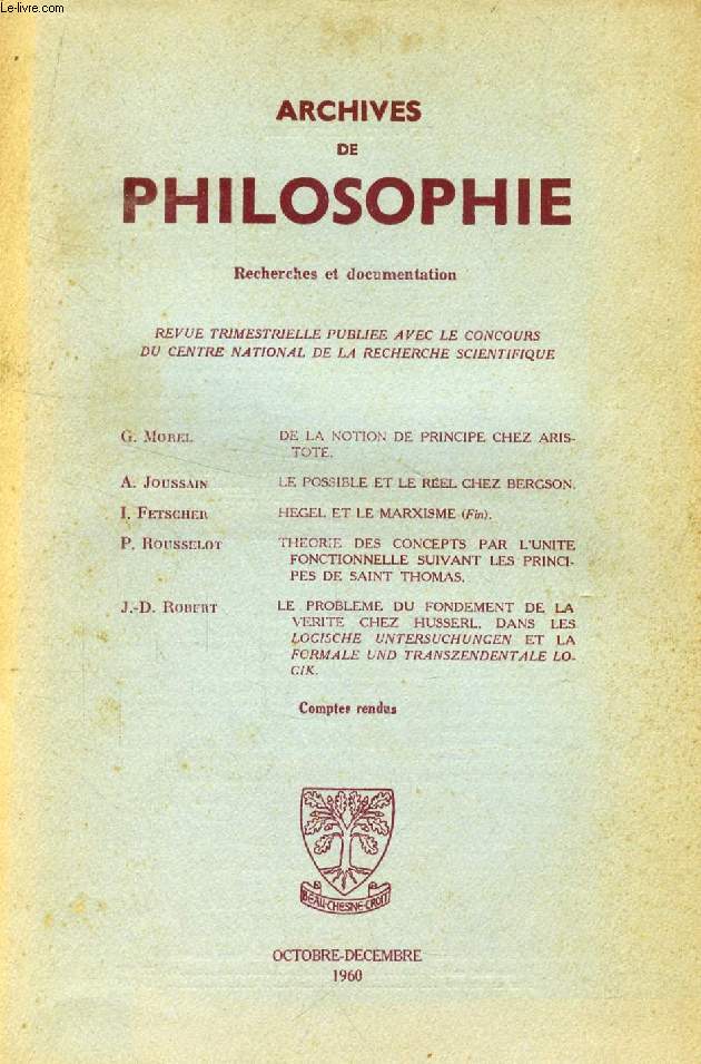 ARCHIVES DE PHILOSOPHIE, TOME XXIV, CAHIER IV, OCT.-DEC. 1960 (Sommaire: G. MOREL, DE LA NOTION DE PRINCIPE CHEZ ARISTOTE. A. JOUSSAIN, LE POSSIBLE ET LE REL CHEZ BERGSON. I. FETSCHER, HEGEL ET LE MARXISME (Fin). P. RoSSELOT, THEORIE DES CONCEPTS...)