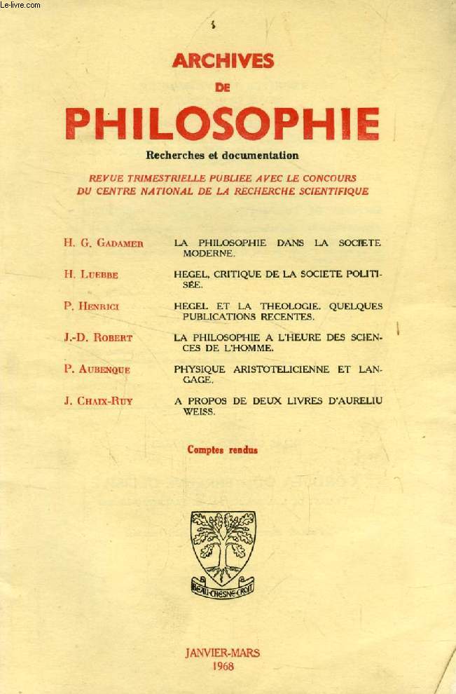 ARCHIVES DE PHILOSOPHIE, TOME XXXI, CAHIER I, JAN.-MARS 1968 (Sommaire: H. G. Gadamer, LA PHILOSOPHIE DANS LA SOCIETE MODERNE. H. LUEBBE, HEGEL, CRITIQUE DE LA SOCIETE POLITISE. P. HENRICI, HEGEL ET LA THEOLOGIE, QUELQUES PUBLICATIONS RECENTES...)