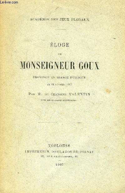 ELOGE DE MONSEIGNEUR GOUX, PRONONCE EN SEANCE PUBLIQUE, LE 24 FEV. 1907