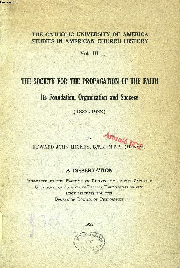 THE SOCIETY FOR THE PROPAGATION OF THE FAITH, ITS FOUNDATION, ORGANIZATION AND SUCCESS (1822-1922) (DISSERTATION)