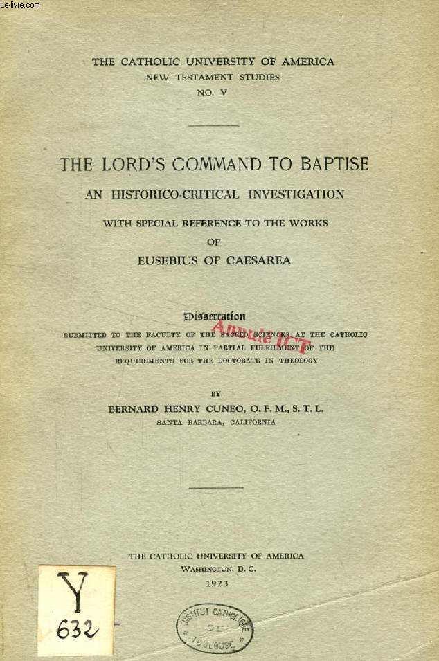 THE LORD'S COMMAND TO BAPTISE, AN HISTORICAL-CRITICAL INVESTIGATION WITH SPECIAL REFERENCE TO THE WORKS OF EUSEBIUS OF CAESAREA (DISSERTATION)