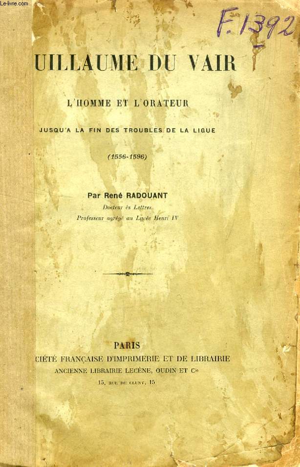 GUILLAUME DU VAIR, L'HOMME ET L'ORATEUR JUSQU'A LA FIN DES TROUBLES DE LA LIGUE (1556-1596)