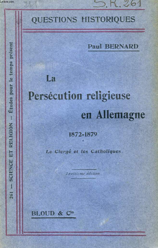 LA PERSECUTION RELIGIEUSE EN ALLEMAGNE, 1872-1879, LE CLERGE ET LES CATHOLIQUES (QUESTIONS HISTORIQUES, N 261)