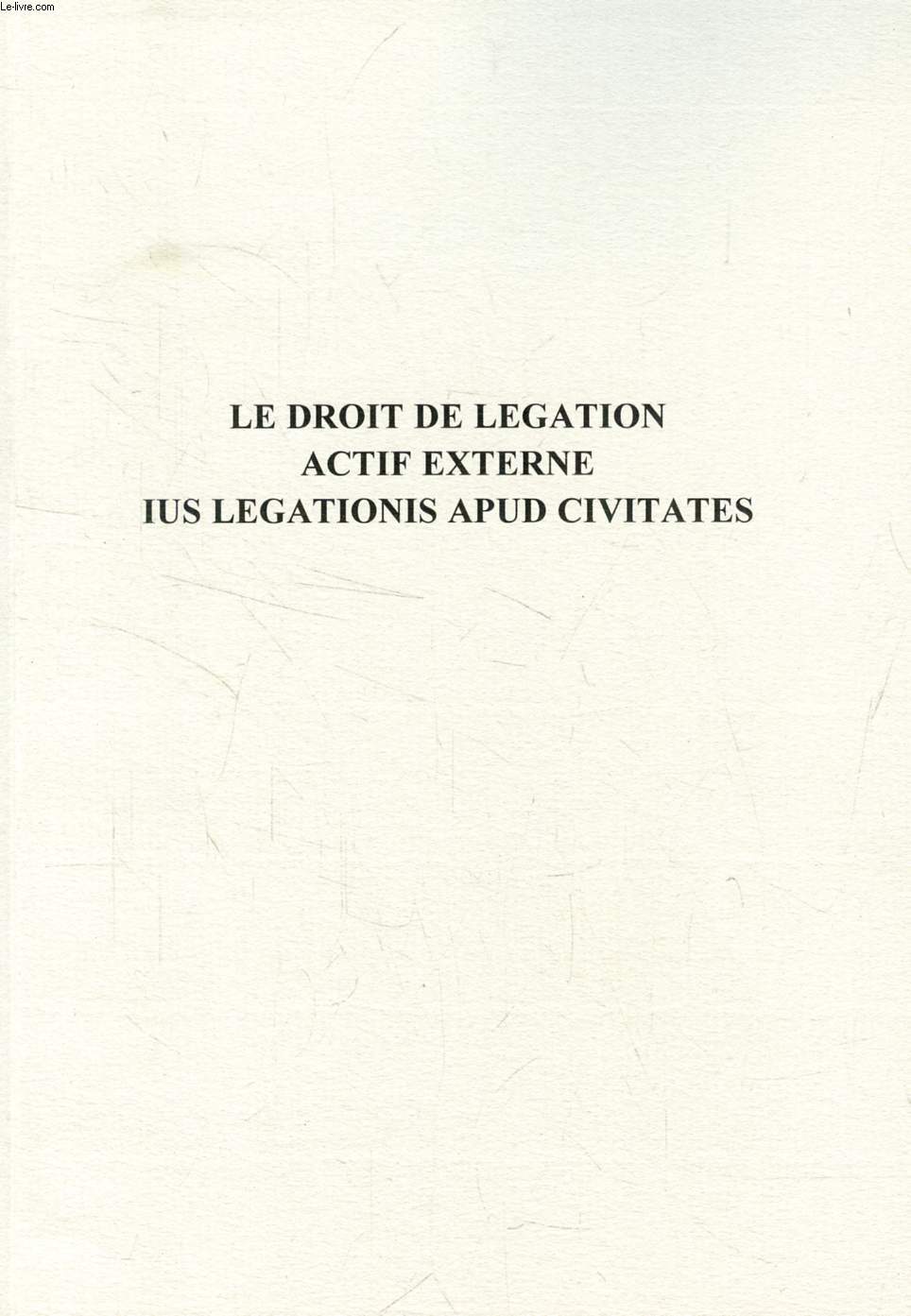 LE DROIT DE LEGATION ACTIF EXTERNE IUS LEGATIONIS APUD CIVITATES (THESIS)