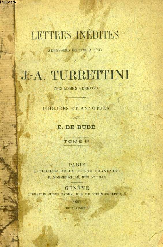 LETTRES INEDITES ADRESSEES DE 1686 A 1737 A J.-A. TURRETTINI, THEOLOGIEN GENEVOIS, 3 TOMES