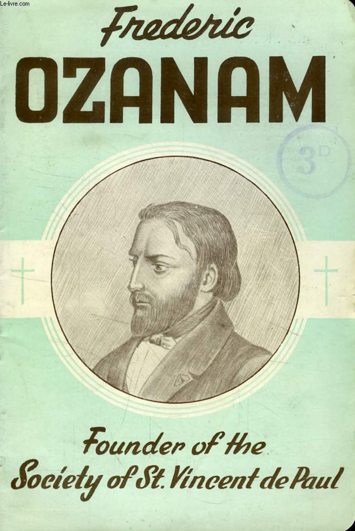 FREDERIC OZANAM, FOUNDER OF THE SOCIETY OF St. VINCENT DE PAUL