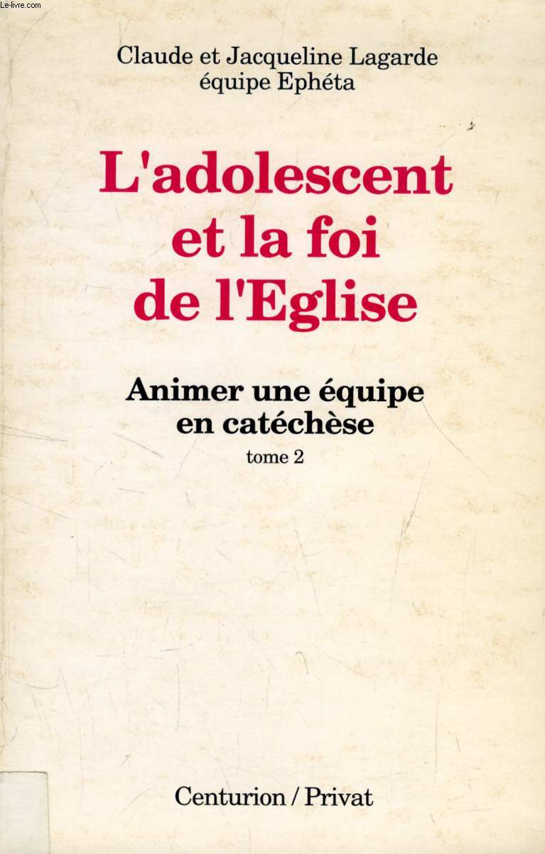 L'ADOLESCENT ET LA FOI DE L'EGLISE, ANIMER UNE EQUIPE EN CATECHESE, TOME 2, 12-16 ANS