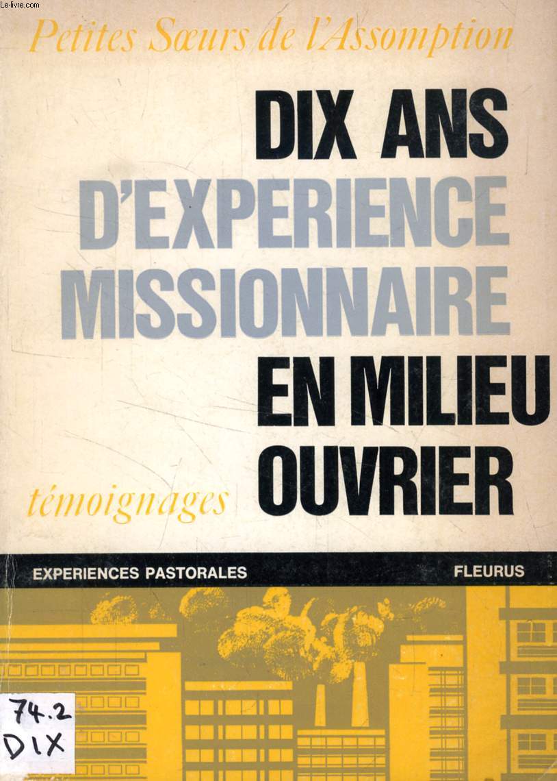 DIX ANS D'EXPERIENCE MISSIONNAIRE EN MILIEU OUVRIER, TEMOIGNAGES PAR LES PETITS SOEURS DE L'ASSOMPTION