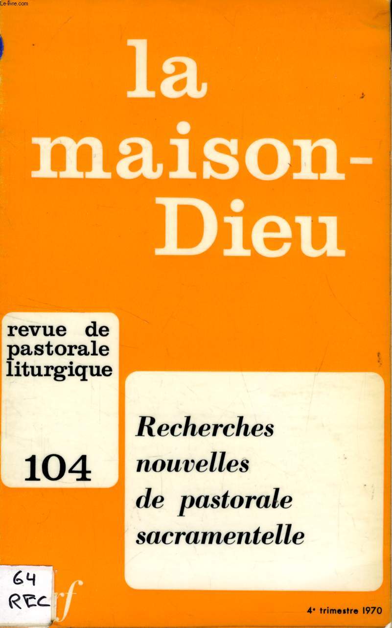 LA MAISON-DIEU, N 104, 4e TRIM. 1970, RECHERCHES NOUVELLES DE PASTORALE SACRAMENTELLE