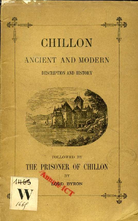 CHILLON, ANCIENT AND MODERN, DESCRIPTION AND HISTORY, FOLLOWED BY THE PRISONER OF CHILLON