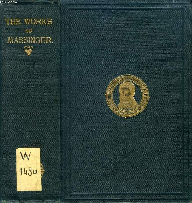 THE PLAYS OF PHILIP MASSINGER, FROM THE TEXT OF WILLIAM GIFFORD, WITH THE ADDITION OF THE TRAGEDY 'BELIEVE AS YOU LIST'