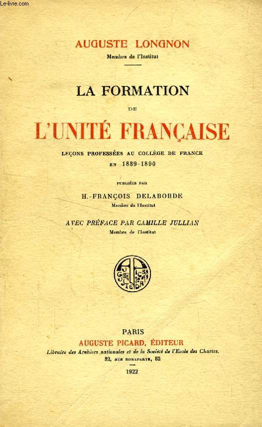 LA FORMATION DE L'UNITE FRANCAISE, LECONS PROFESSEES AU COLLEGE DE FRANCE EN 1889-1890