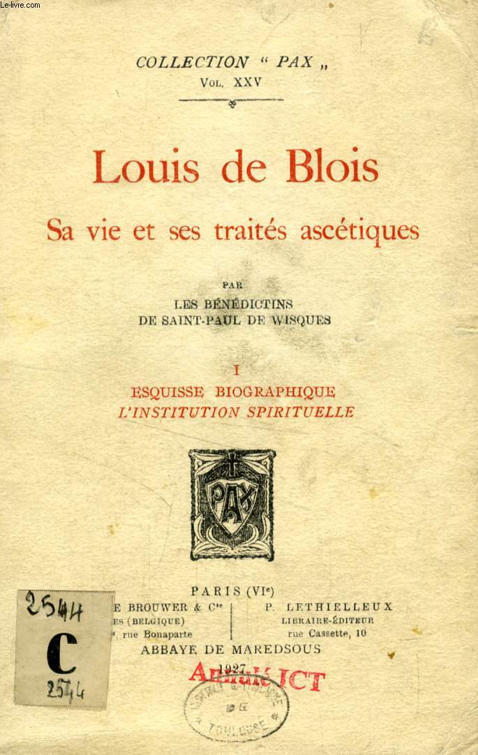 LOUIS DE BLOIS, SA VIE ET SES TRAITES ASCETIQUES, TOME I, ESQUISSE BIOGRAPHIQUE, L'INSTITUTION SPIRITUELLE