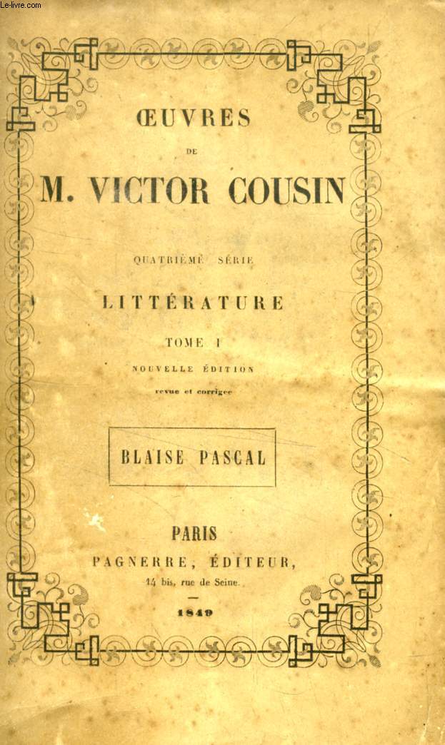 OEUVRES DE M. VICTOR COUSIN, 4e SERIE, LITTERATURE, TOME I, BLAISE PASCAL