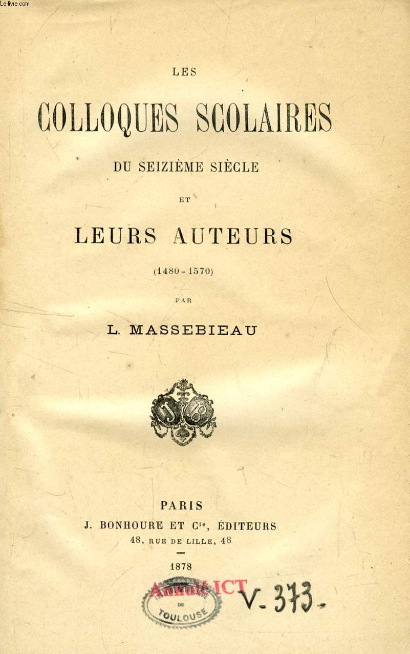 LES COLLOQUES SCOLAIRES DU SEIZIEME SIECLE ET LEURS AUTEURS (1480-1570)