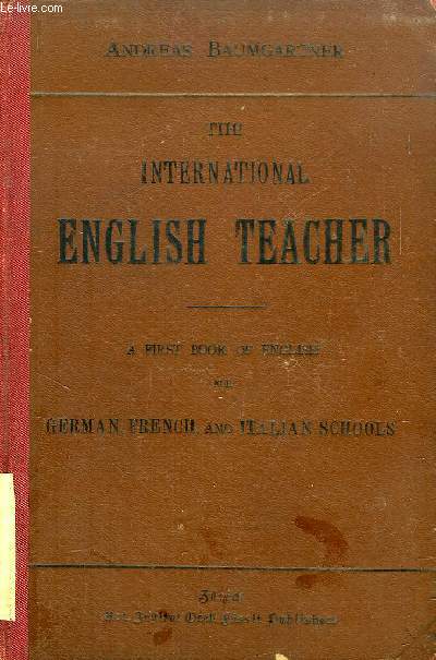 THE INTERNATIONAL ENGLISH TEACHER, A FIRST BOOK OF ENGLISH FOR GERMAN, FRENCH, AND ITALIAN SCHOOLS