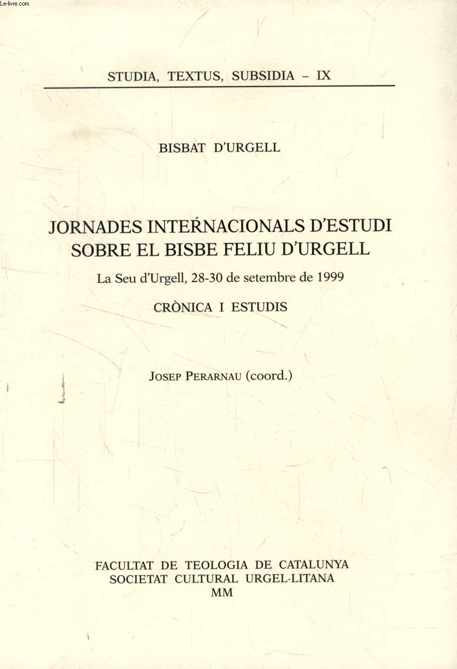 JORNADES INTERNACIONALS D'ESTUDI SOBRE EL BISBE FELIU D'URGELL, LA SEU D'URGELL, 28-30 DE SET. DE 1999, CRONICA I ESTUDIS
