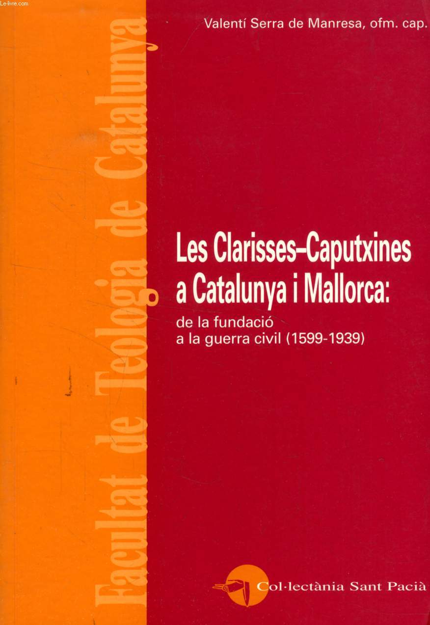 LES CLARISSES-CAPUTXINES A CATALUNYA I MALLORCA: DE LA FUNDACIO A LA GUERRA CIVIL (1599-1939)
