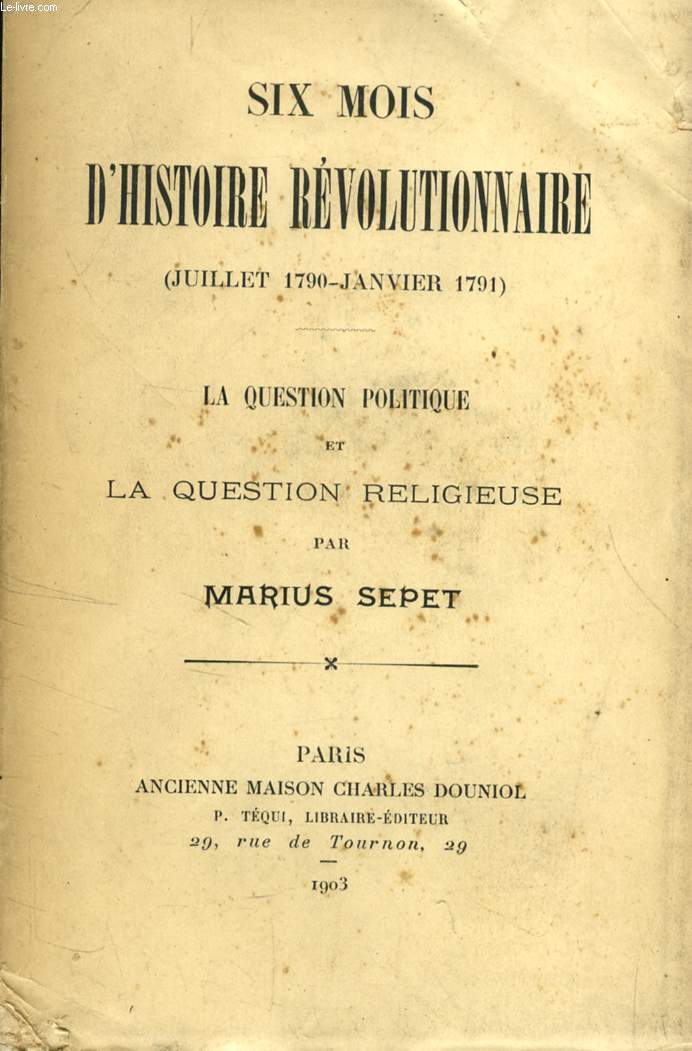 SIX MOIS D'HISTOIRE REVOLUTIONNAIRE (JUILLET 1790 - JANVIER 1791), LA QUESTION POLITIQUE ET LA QUESTION RELIGIEUSE