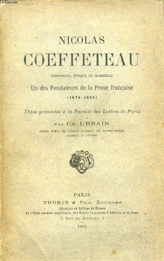 NICOLAS COEFFETEAU, DOMINICAIN, EVEQUE DE MARSEILLE, UN DES FONDATEURS DE LA PROSE FRANCAISE (1574-1623) (THESE)