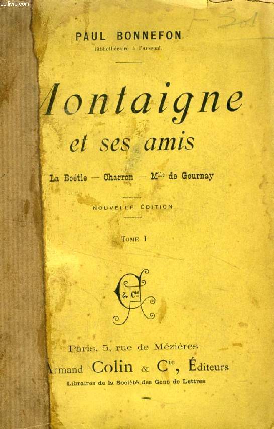 MONTAIGNE ET SES AMIS, 2 TOMES (La Botie, Charron, Mlle de Gournay)