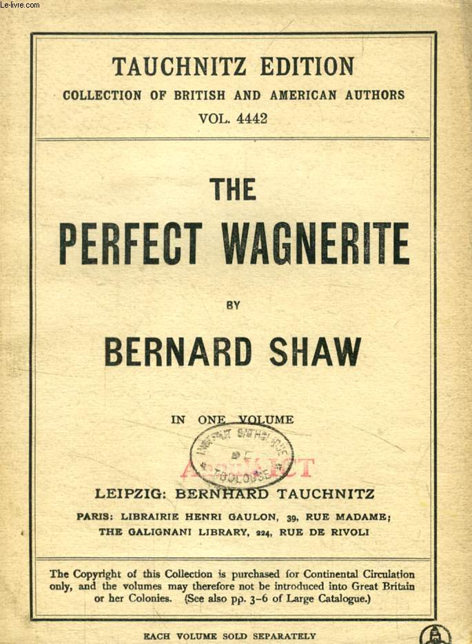 THE PERFECT WAGNERITE, A COMMENTARY ON THE NIBLUNG'S RING (TAUCHNITZ EDITION, COLLECTION OF BRITISH AND AMERICAN AUTHORS, VOL. 4442)