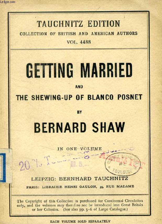 GETTING MARRIED, AND THE SHEWING-UP OF BLANCO POSNET (TAUCHNITZ EDITION, COLLECTION OF BRITISH AND AMERICAN AUTHORS, VOL. 4488)