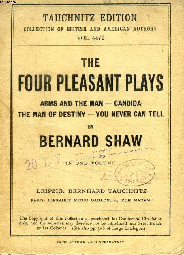 THE FOUR PLEASANT PLAYS: ARMS AND THE MAN, CANDIDA, THE MAN OF DESTINY, YOU NEVER CAN TELL (TAUCHNITZ EDITION, COLLECTION OF BRITISH AND AMERICAN AUTHORS, VOL. 4472)
