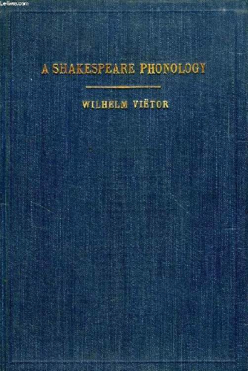 A SHAKESPEARE PHONOLOGY, With a Rime-Index to the Poems as a Pronouncing Vocabulary