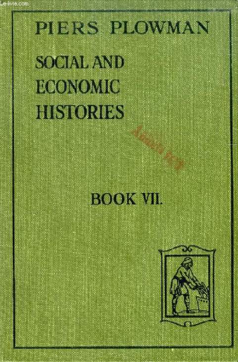 THE PIERS PLOWMAN SOCIAL AND ECONOMIC HISTORIES, BOOK VII, 1830 TO THE PRESENT DAY