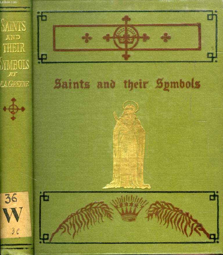 SAINTS AND THEIR SYMBOLS, A COMPANION IN THE CHURCHES AND PICTURE GALLERIES OF EUROPE