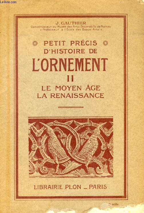 PETIT PRECIS D'HISTOIRE DE L'ORNEMENT, II, LE MOYEN AGE, LA RENAISSANCE