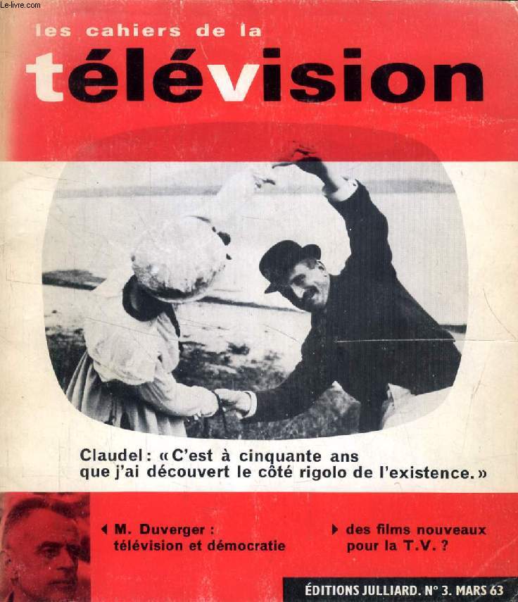 LES CAHIERS DE LA TELEVISION, N 3, MARS 1963 (Sommaire: M. DUVERGER, Sociologie du statut de la T.V. R. N. BREDAN, M. F. Cosne dclare. A. COLLONGES, M. P. Braunberger rpond. T. DE ST PHALLE, L'dition n'a pas peur de la T.V. G. BUIS, Joueurs dans...)