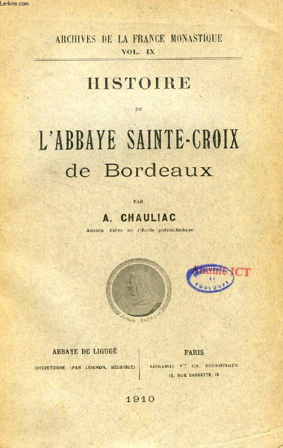 HISTOIRE DE L'ABBAYE SAINTE-CROIX DE BORDEAUX (ARCHIVES DE LA FRANCE MONASTIQUE, Vol. IX)