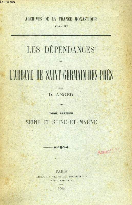 LES DEPENDANCES DE L'ABBAYE DE SAINT-GERMAIN-DES-PRES, 3 TOMES (ARCHIVES DE LA FRANCE MONASTIQUE, Vol. III, IV, VIII)