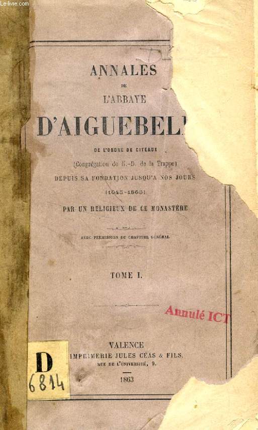 ANNALES DE L'ABBAYE D'AIGUEBELLE, TOME I, DEPUIS SA FONDATION JUSQU'A NOS JOURS (1045-1863)