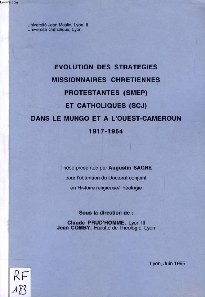 EVOLUTION DES STRATEGIES MISSIONNAIRES CHRETIENNES PROTESTANTES (SMEP) ET CATHOLIQUES (SCJ) DANS LE MUNGO ET A L'OUEST-CAMEROUN, 1917-1964 (THESE)