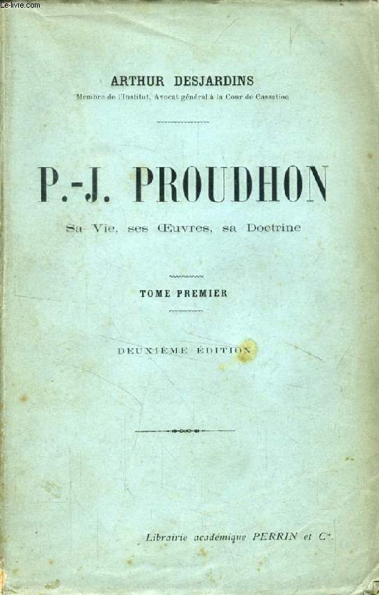 P.-J. PROUDHON, SA VIE, SES OEUVRES, SA DOCTRINE, TOME I