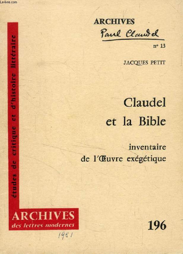 CLAUDEL ET LA BIBLE, INVENTAIRE DE L'OEUVRE EXEGETIQUE (ARCHIVES DES LETTRES MODERNES, 196)
