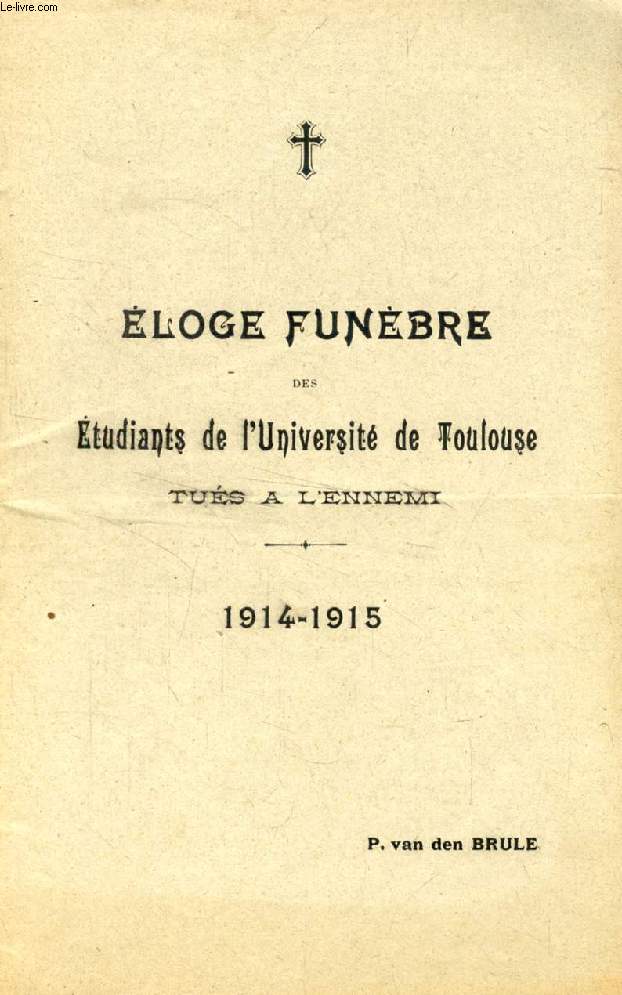 ELOGE FUNEBRE DES ETUDIANTS DE L'UNIVERSITE DE TOULOUSE TUES AU CHAMP D'HONNEUR DANS LA GUERRE DE 1914-1915
