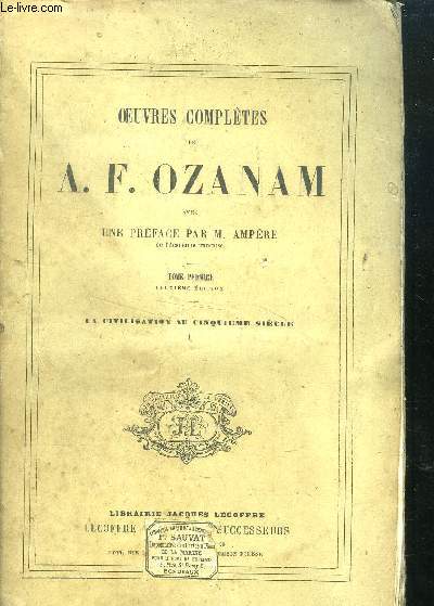 OEUVRES COMPLETES DE A. F. OZANAM AVEC UNE PREFACE PAR M. AMPERE - LA CIVILISATION AU CINQUIEME SIECLE