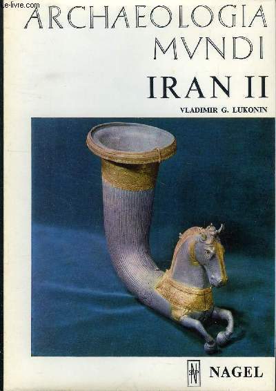 ARCHAEOLOGIA MUNDI : IRAN II - DES SELEUCIDES AUX SASSANIDES