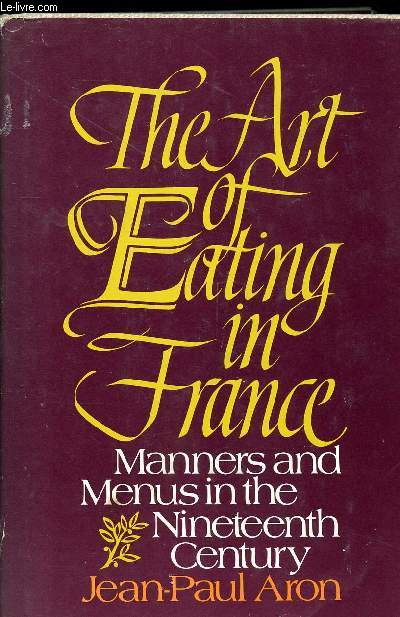 THE ART EATING IN FRANCE - MANNERS AND MENUS IN THE NINETEENTH CENTURY