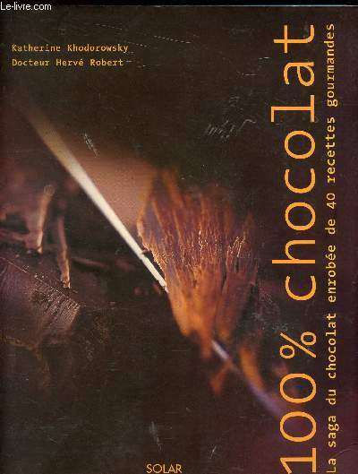 100% CHOCOLAT - LA SAGE DU CHOCOLAT ENROBEE DE 40 RECETTES GOURMANDES