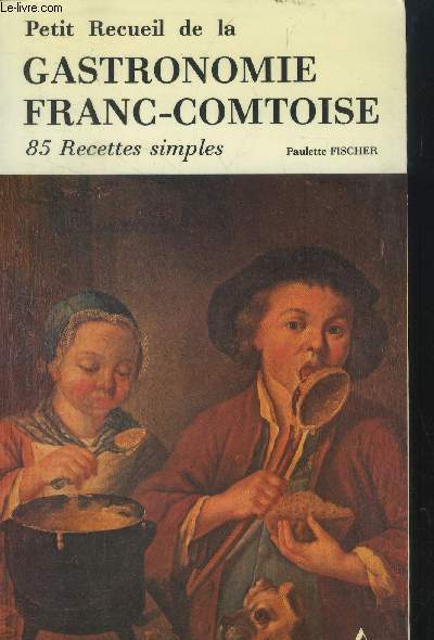Petit recueil de la gastronomie franc-comtoise : 85 recettes simples