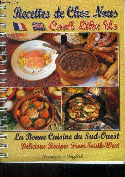Recettes de chez nous : La bonne cuisine du Sud-Ouest / Cook Like : Delicious Recipes from South-West US