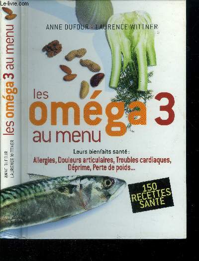 Les omga 3 au menu - 150 recettes sant (Leurs bianfaits sant : allergie, douleurs articulaires, troubles cardiaques, dprime, perte de poids...)