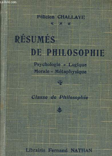 RESUMES DE PHILOSOPHIE. PSYCHOLOGIE, LOGIQUE, MORALE, METAPHYSIQUE. CLASSE DE PHILOSOPHIE.