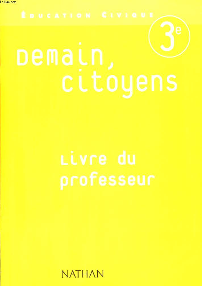 EDUCATION CIVIQUE 3e. DEMAIN, CITOYENS. LIVRE DU PROFESSEUR.