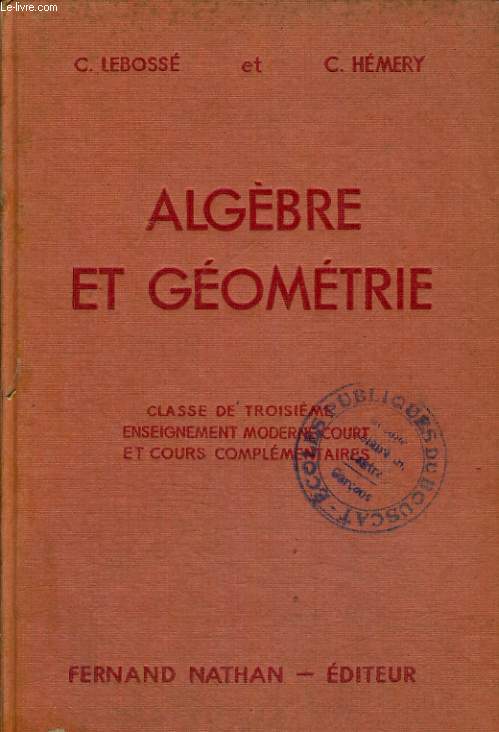 ALGEBRE ET GEOMETRIE. CLASSE DE TROISIEME, ENSEIGNEMENT MODERNE COURT ET COURS COMPLEMENTAIRES. PROGRAMMES 1947. 13e EDITION.